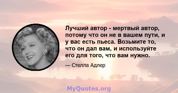 Лучший автор - мертвый автор, потому что он не в вашем пути, и у вас есть пьеса. Возьмите то, что он дал вам, и используйте его для того, что вам нужно.