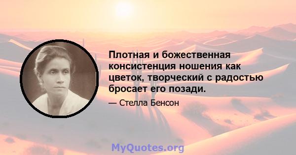 Плотная и божественная консистенция ношения как цветок, творческий с радостью бросает его позади.