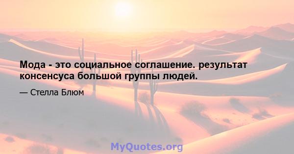 Мода - это социальное соглашение. результат консенсуса большой группы людей.