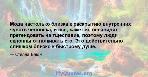 Мода настолько близка к раскрытию внутренних чувств человека, и все, кажется, ненавидят претендовать на тщеславие, поэтому люди склонны отталкивать его. Это действительно слишком близко к быстрому душе.