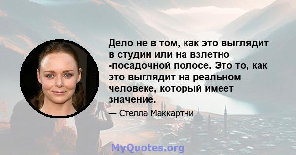 Дело не в том, как это выглядит в студии или на взлетно -посадочной полосе. Это то, как это выглядит на реальном человеке, который имеет значение.