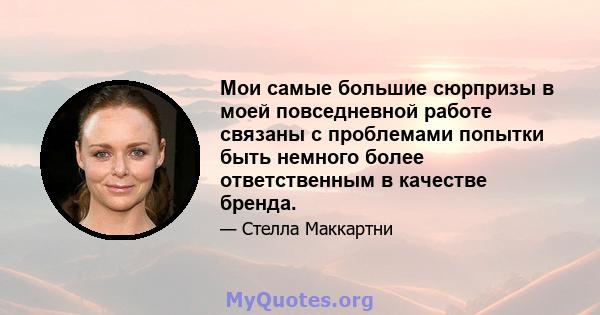 Мои самые большие сюрпризы в моей повседневной работе связаны с проблемами попытки быть немного более ответственным в качестве бренда.