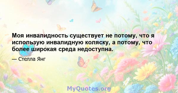 Моя инвалидность существует не потому, что я использую инвалидную коляску, а потому, что более широкая среда недоступна.