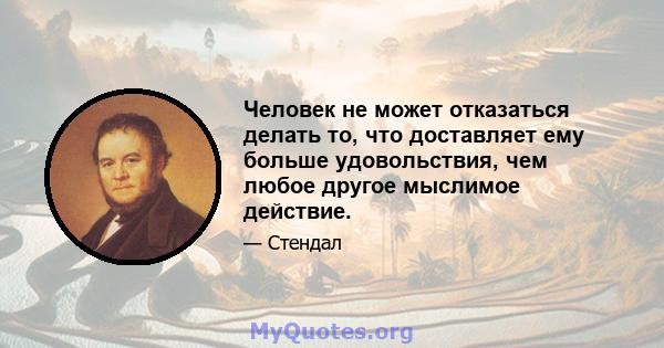 Человек не может отказаться делать то, что доставляет ему больше удовольствия, чем любое другое мыслимое действие.