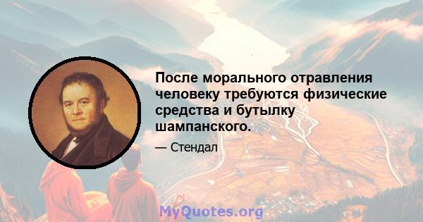 После морального отравления человеку требуются физические средства и бутылку шампанского.