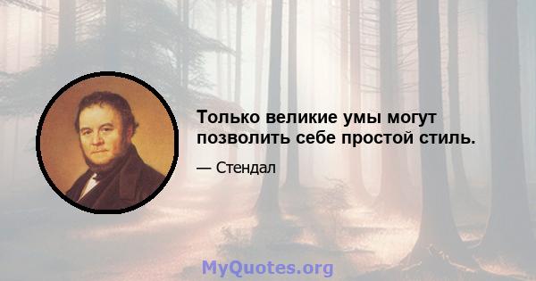 Только великие умы могут позволить себе простой стиль.