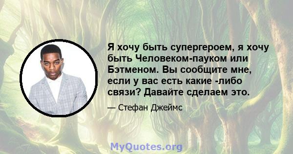 Я хочу быть супергероем, я хочу быть Человеком-пауком или Бэтменом. Вы сообщите мне, если у вас есть какие -либо связи? Давайте сделаем это.