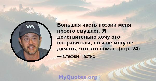 Большая часть поэзии меня просто смущает. Я действительно хочу это понравиться, но я не могу не думать, что это обман. (стр. 24)