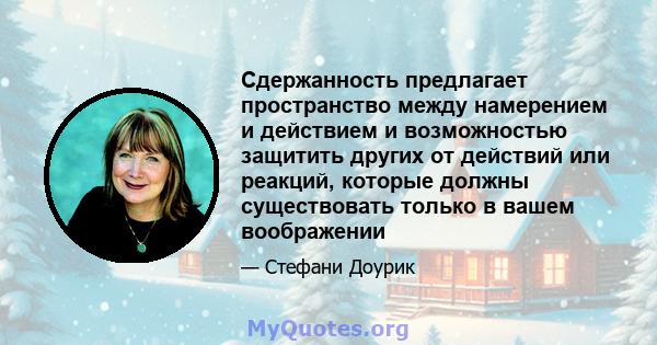 Сдержанность предлагает пространство между намерением и действием и возможностью защитить других от действий или реакций, которые должны существовать только в вашем воображении