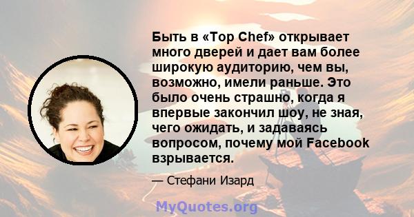 Быть в «Top Chef» открывает много дверей и дает вам более широкую аудиторию, чем вы, возможно, имели раньше. Это было очень страшно, когда я впервые закончил шоу, не зная, чего ожидать, и задаваясь вопросом, почему мой