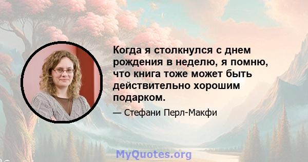 Когда я столкнулся с днем ​​рождения в неделю, я помню, что книга тоже может быть действительно хорошим подарком.