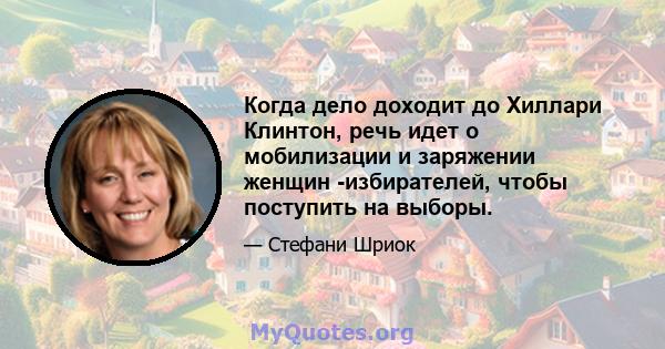 Когда дело доходит до Хиллари Клинтон, речь идет о мобилизации и заряжении женщин -избирателей, чтобы поступить на выборы.