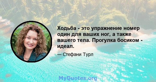 Ходьба - это упражнение номер один для ваших ног, а также вашего тела. Прогулка босиком - идеал.