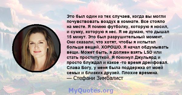 Это был один из тех случаев, когда вы могли почувствовать воздух в комнате. Все стояло на месте. Я помню футболку, которую я носил, и сумку, которую я нес. Я не думаю, что дышал 15 минут. Это был разрушительный момент.