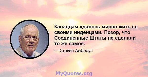 Канадцам удалось мирно жить со своими индейцами. Позор, что Соединенные Штаты не сделали то же самое.