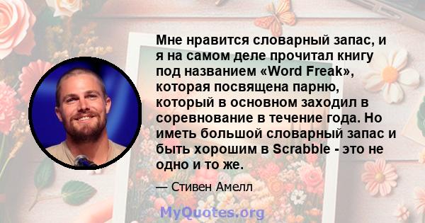 Мне нравится словарный запас, и я на самом деле прочитал книгу под названием «Word Freak», которая посвящена парню, который в основном заходил в соревнование в течение года. Но иметь большой словарный запас и быть