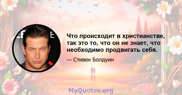 Что происходит в христианстве, так это то, что он не знает, что необходимо продвигать себя.