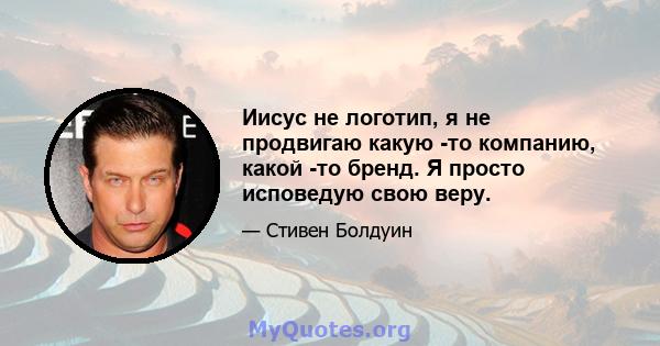 Иисус не логотип, я не продвигаю какую -то компанию, какой -то бренд. Я просто исповедую свою веру.