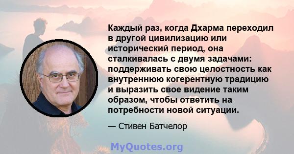 Каждый раз, когда Дхарма переходил в другой цивилизацию или исторический период, она сталкивалась с двумя задачами: поддерживать свою целостность как внутреннюю когерентную традицию и выразить свое видение таким