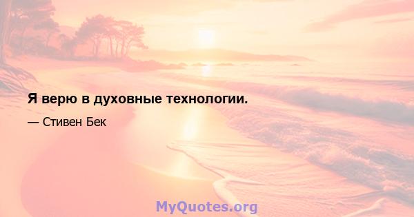 Я верю в духовные технологии.