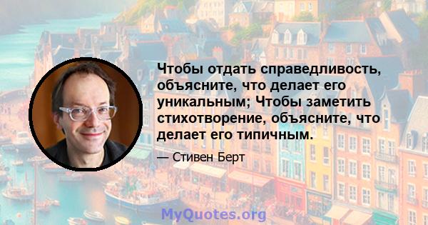 Чтобы отдать справедливость, объясните, что делает его уникальным; Чтобы заметить стихотворение, объясните, что делает его типичным.