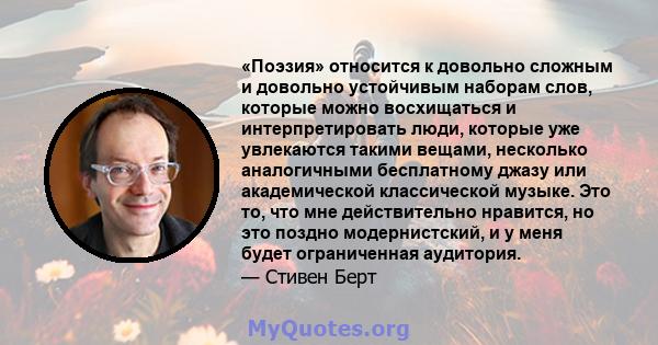 «Поэзия» относится к довольно сложным и довольно устойчивым наборам слов, которые можно восхищаться и интерпретировать люди, которые уже увлекаются такими вещами, несколько аналогичными бесплатному джазу или