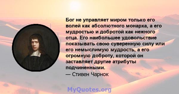 Бог не управляет миром только его волей как абсолютного монарха, а его мудростью и добротой как нежного отца. Его наибольшее удовольствие показывать свою суверенную силу или его немыслимую мудрость, а его огромную