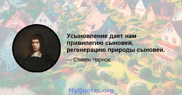 Усыновление дает нам привилегию сыновей, регенерацию природы сыновей.