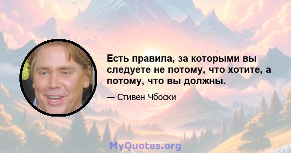 Есть правила, за которыми вы следуете не потому, что хотите, а потому, что вы должны.