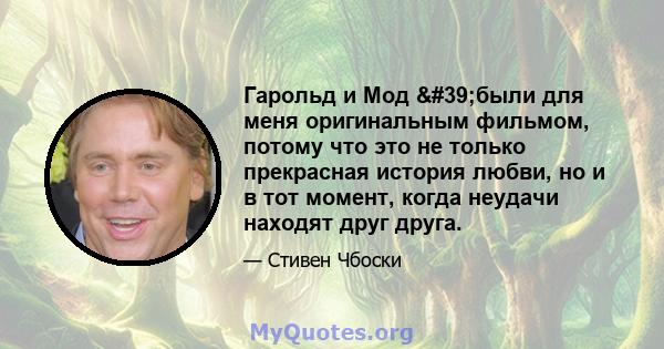 Гарольд и Мод 'были для меня оригинальным фильмом, потому что это не только прекрасная история любви, но и в тот момент, когда неудачи находят друг друга.