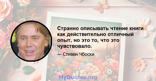 Странно описывать чтение книги как действительно отличный опыт, но это то, что это чувствовало.