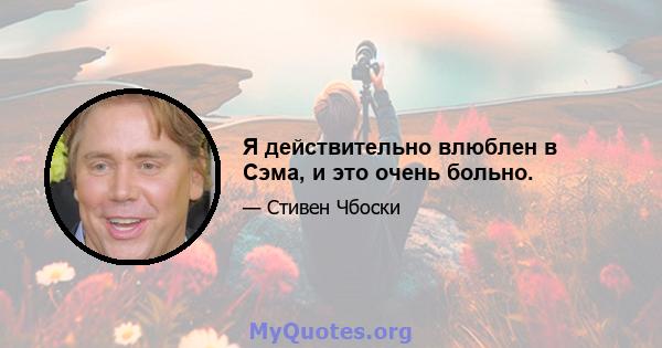 Я действительно влюблен в Сэма, и это очень больно.