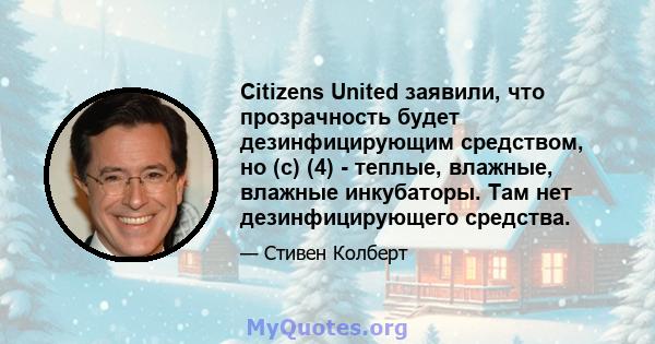 Citizens United заявили, что прозрачность будет дезинфицирующим средством, но (c) (4) - теплые, влажные, влажные инкубаторы. Там нет дезинфицирующего средства.