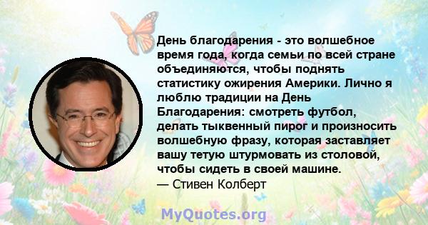 День благодарения - это волшебное время года, когда семьи по всей стране объединяются, чтобы поднять статистику ожирения Америки. Лично я люблю традиции на День Благодарения: смотреть футбол, делать тыквенный пирог и