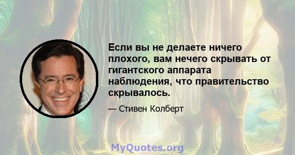 Если вы не делаете ничего плохого, вам нечего скрывать от гигантского аппарата наблюдения, что правительство скрывалось.