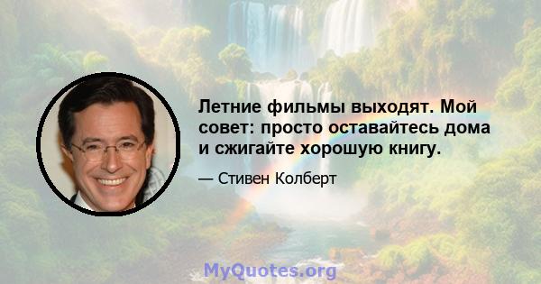 Летние фильмы выходят. Мой совет: просто оставайтесь дома и сжигайте хорошую книгу.