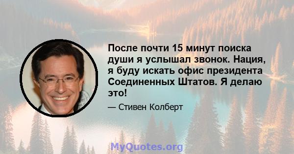 После почти 15 минут поиска души я услышал звонок. Нация, я буду искать офис президента Соединенных Штатов. Я делаю это!