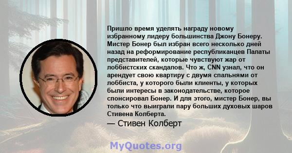 Пришло время уделять награду новому избранному лидеру большинства Джону Бонеру. Мистер Бонер был избран всего несколько дней назад на реформирование республиканцев Палаты представителей, которые чувствуют жар от