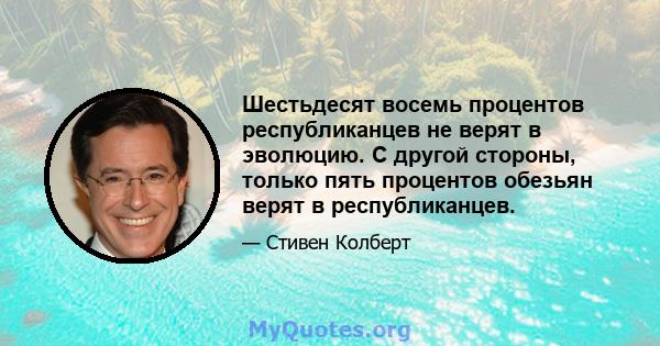 Шестьдесят восемь процентов республиканцев не верят в эволюцию. С другой стороны, только пять процентов обезьян верят в республиканцев.