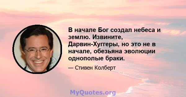 В начале Бог создал небеса и землю. Извините, Дарвин-Хуггеры, но это не в начале, обезьяна эволюции однополые браки.