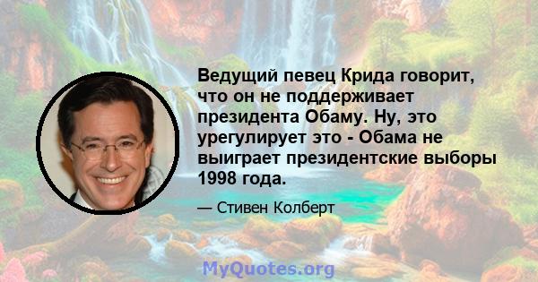 Ведущий певец Крида говорит, что он не поддерживает президента Обаму. Ну, это урегулирует это - Обама не выиграет президентские выборы 1998 года.