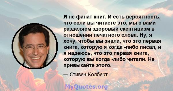 Я не фанат книг. И есть вероятность, что если вы читаете это, мы с вами разделяем здоровый скептицизм в отношении печатного слова. Ну, я хочу, чтобы вы знали, что это первая книга, которую я когда -либо писал, и я