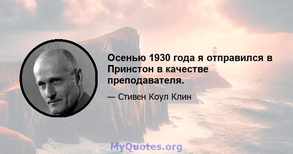 Осенью 1930 года я отправился в Принстон в качестве преподавателя.