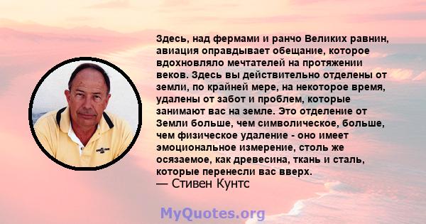 Здесь, над фермами и ранчо Великих равнин, авиация оправдывает обещание, которое вдохновляло мечтателей на протяжении веков. Здесь вы действительно отделены от земли, по крайней мере, на некоторое время, удалены от