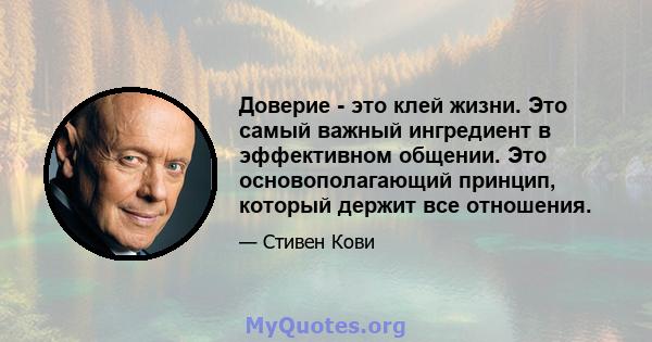 Доверие - это клей жизни. Это самый важный ингредиент в эффективном общении. Это основополагающий принцип, который держит все отношения.