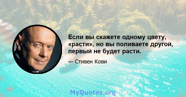 Если вы скажете одному цвету, «расти», но вы поливаете другой, первый не будет расти.