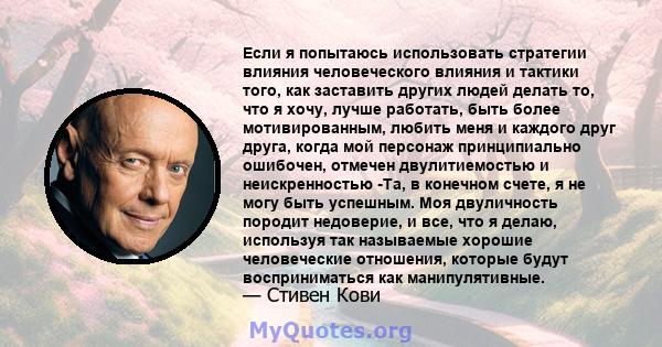 Если я попытаюсь использовать стратегии влияния человеческого влияния и тактики того, как заставить других людей делать то, что я хочу, лучше работать, быть более мотивированным, любить меня и каждого друг друга, когда