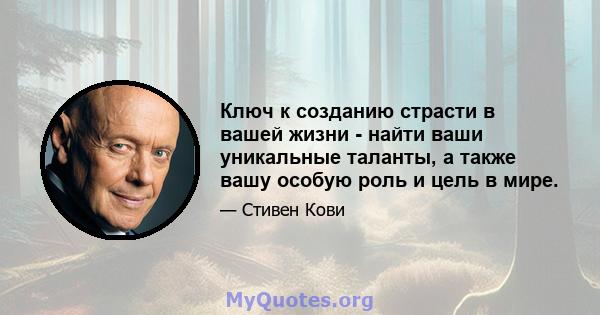 Ключ к созданию страсти в вашей жизни - найти ваши уникальные таланты, а также вашу особую роль и цель в мире.