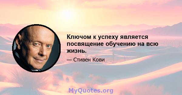 Ключом к успеху является посвящение обучению на всю жизнь.