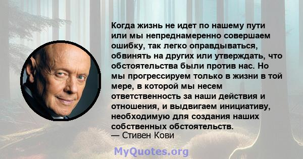 Когда жизнь не идет по нашему пути или мы непреднамеренно совершаем ошибку, так легко оправдываться, обвинять на других или утверждать, что обстоятельства были против нас. Но мы прогрессируем только в жизни в той мере,